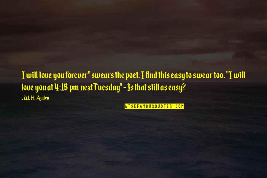 It's Only Tuesday Quotes By W. H. Auden: I will love you forever" swears the poet.