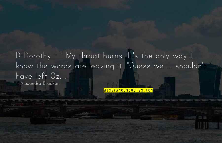 It's Only Words Quotes By Alexandra Bracken: D-Dorothy - " My throat burns. It's the