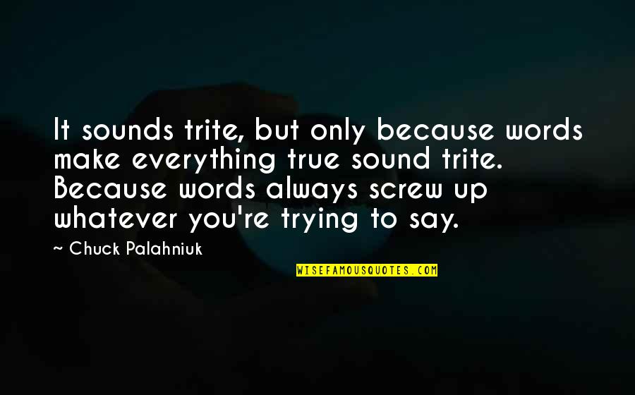 It's Only Words Quotes By Chuck Palahniuk: It sounds trite, but only because words make