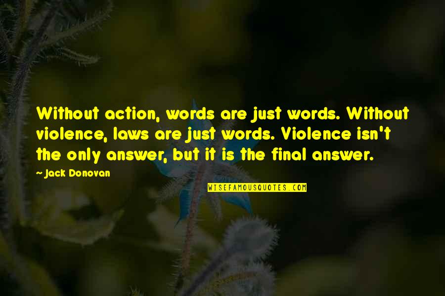 It's Only Words Quotes By Jack Donovan: Without action, words are just words. Without violence,