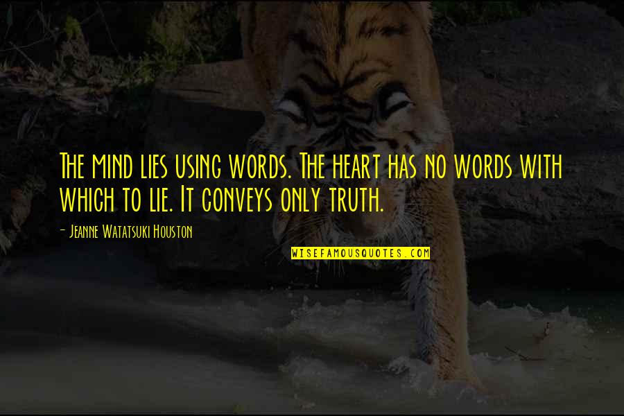 It's Only Words Quotes By Jeanne Watatsuki Houston: The mind lies using words. The heart has