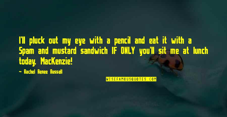 It's Only You And Me Quotes By Rachel Renee Russell: I'll pluck out my eye with a pencil