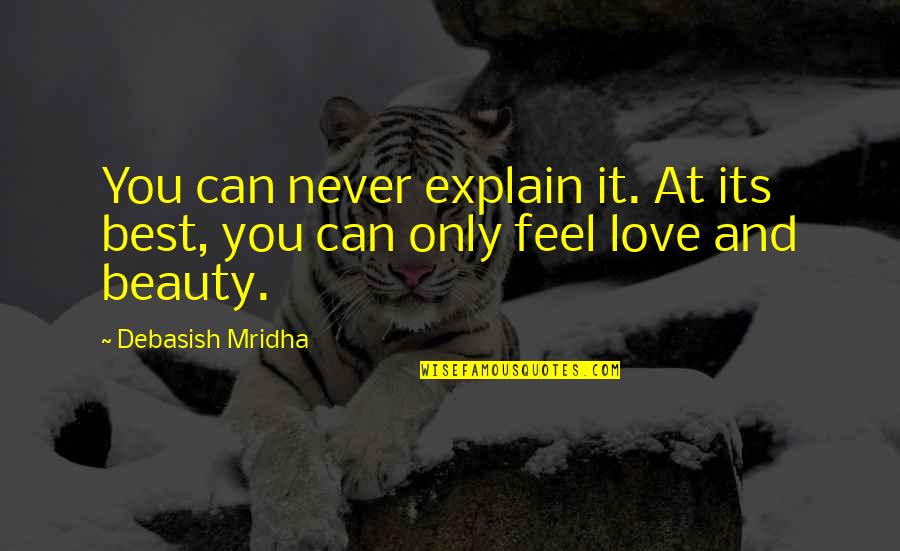 It's Only You Love Quotes By Debasish Mridha: You can never explain it. At its best,