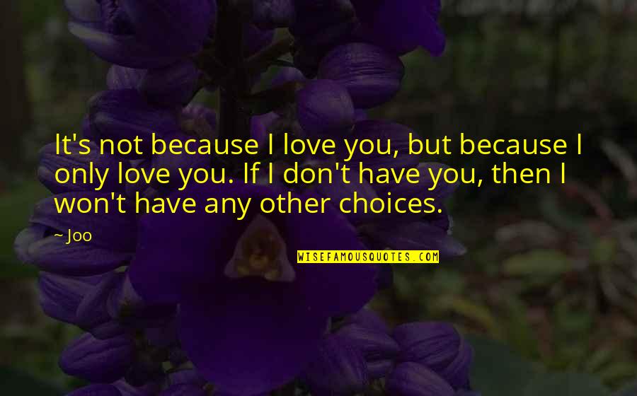 It's Only You Love Quotes By Joo: It's not because I love you, but because