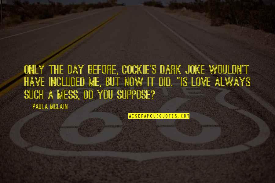 It's Only You Love Quotes By Paula McLain: Only the day before, Cockie's dark joke wouldn't It's Only You Love Quotes By Paula McLain: Only the day before, Cockie's dark joke wouldn't