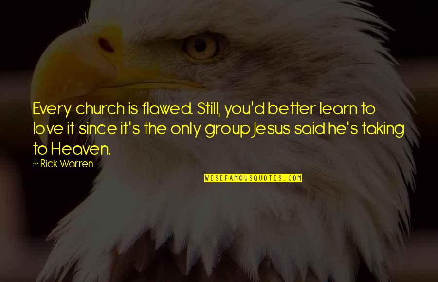It's Only You Love Quotes By Rick Warren: Every church is flawed. Still, you'd better learn