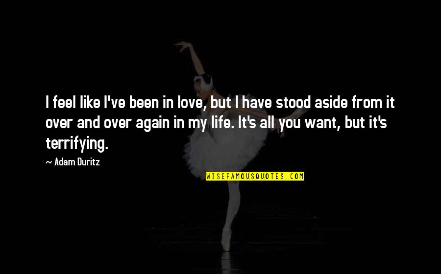 It's Over But I Love You Quotes By Adam Duritz: I feel like I've been in love, but