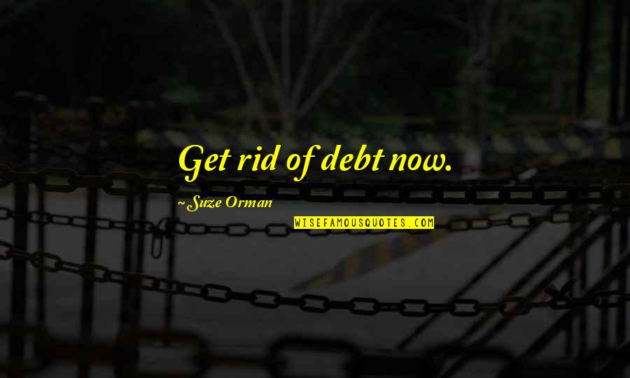 Its Over Johnny Its Over Rambo Quotes By Suze Orman: Get rid of debt now.