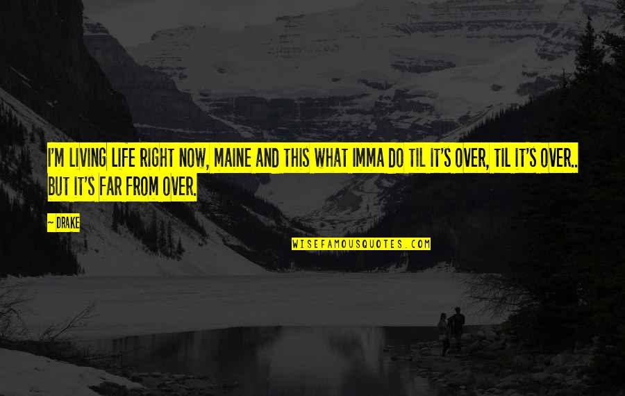 It's Over Now Quotes By Drake: I'm living life right now, maine and this It's Over Now Quotes By Drake: I'm living life right now, maine and this