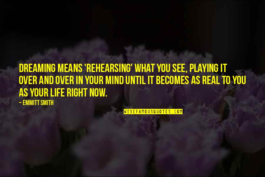 It's Over Now Quotes By Emmitt Smith: Dreaming means 'rehearsing' what you see, playing it It's Over Now Quotes By Emmitt Smith: Dreaming means 'rehearsing' what you see, playing it