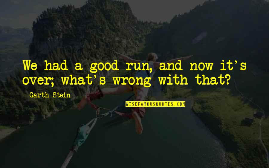 It's Over Now Quotes By Garth Stein: We had a good run, and now it's