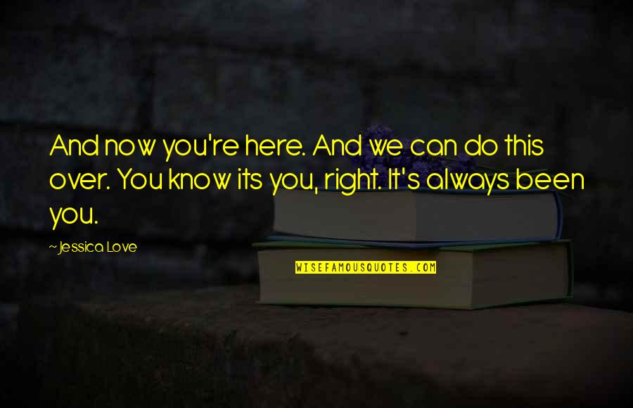 It's Over Now Quotes By Jessica Love: And now you're here. And we can do It's Over Now Quotes By Jessica Love: And now you're here. And we can do