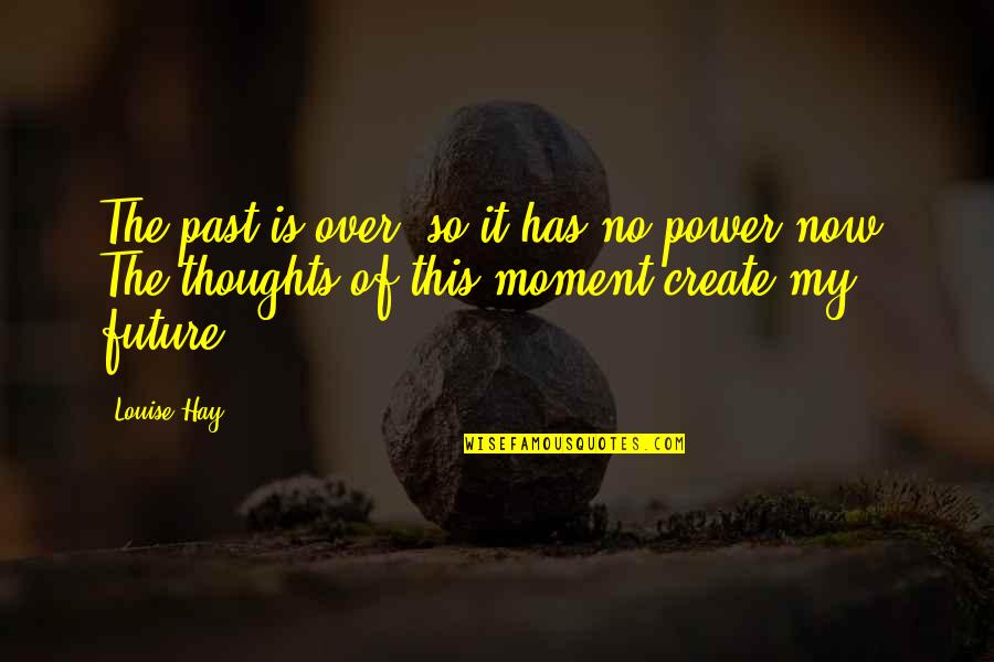 It's Over Now Quotes By Louise Hay: The past is over, so it has no It's Over Now Quotes By Louise Hay: The past is over, so it has no