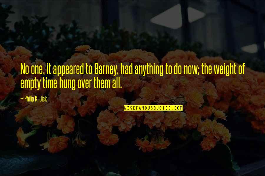 It's Over Now Quotes By Philip K. Dick: No one, it appeared to Barney, had anything