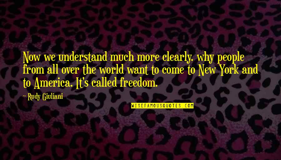 It's Over Now Quotes By Rudy Giuliani: Now we understand much more clearly. why people It's Over Now Quotes By Rudy Giuliani: Now we understand much more clearly. why people