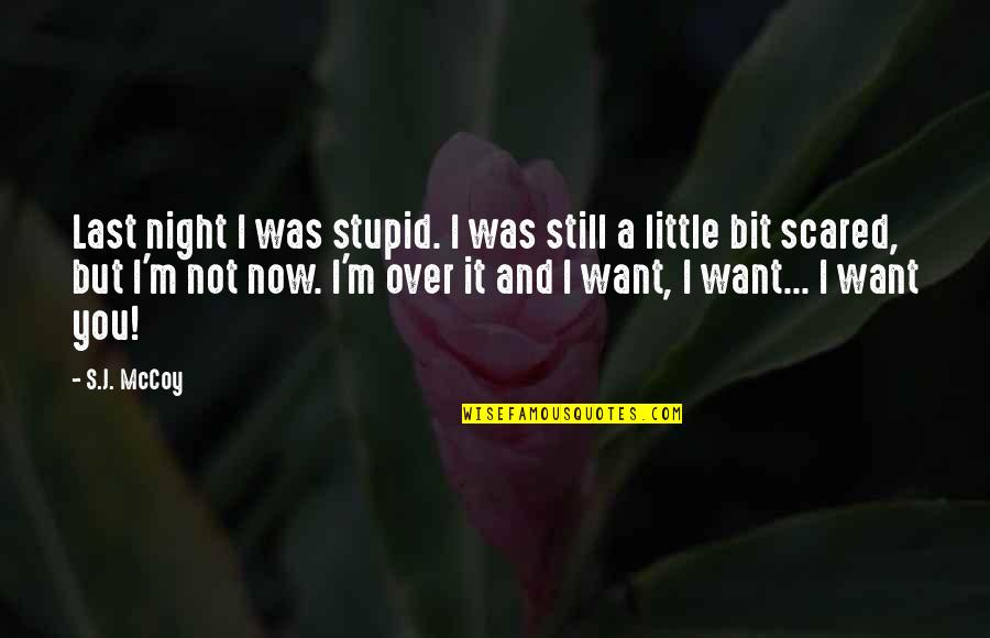 It's Over Now Quotes By S.J. McCoy: Last night I was stupid. I was still It's Over Now Quotes By S.J. McCoy: Last night I was stupid. I was still