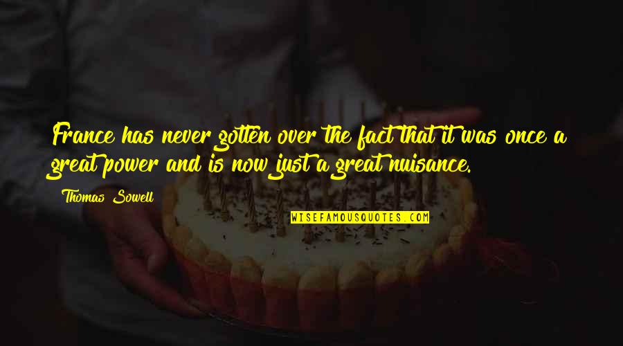 It's Over Now Quotes By Thomas Sowell: France has never gotten over the fact that It's Over Now Quotes By Thomas Sowell: France has never gotten over the fact that