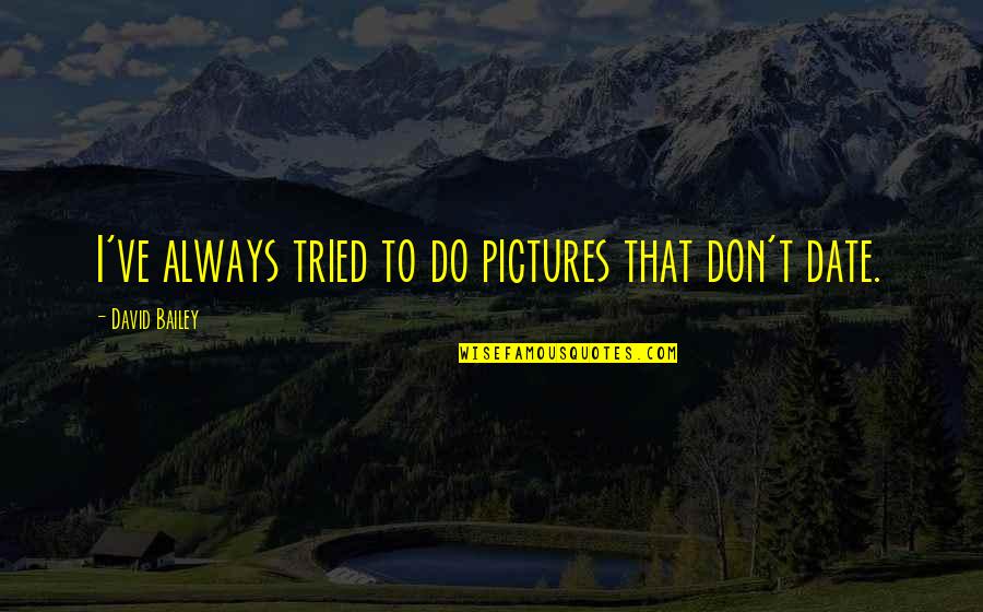 It's Over Pictures And Quotes By David Bailey: I've always tried to do pictures that don't It's Over Pictures And Quotes By David Bailey: I've always tried to do pictures that don't