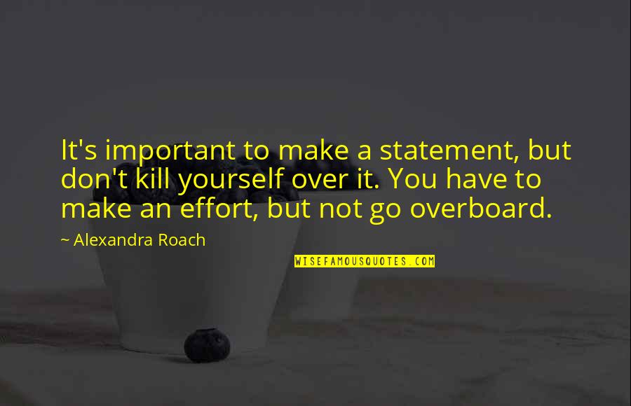 It's Over Quotes By Alexandra Roach: It's important to make a statement, but don't