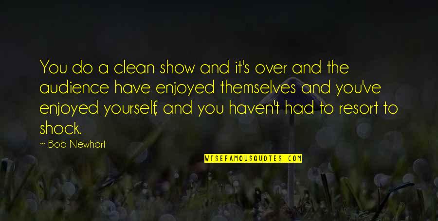 It's Over Quotes By Bob Newhart: You do a clean show and it's over