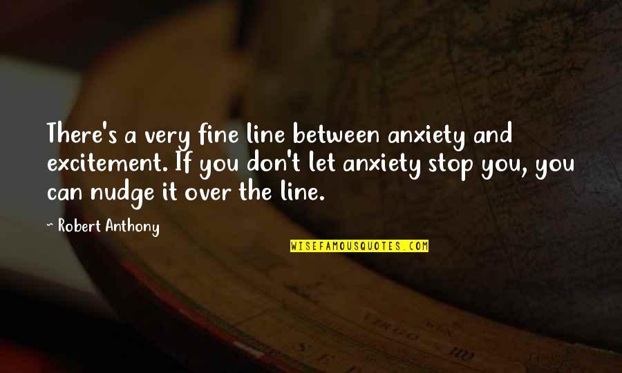 It's Over Quotes By Robert Anthony: There's a very fine line between anxiety and