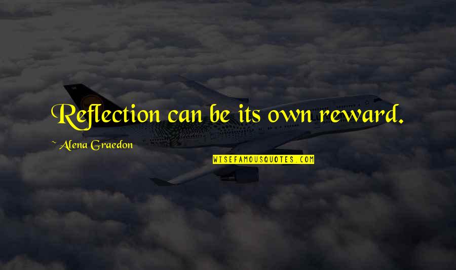 Its Own Reward Quotes By Alena Graedon: Reflection can be its own reward.