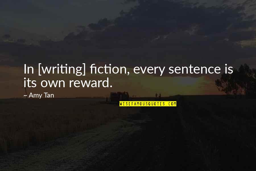 Its Own Reward Quotes By Amy Tan: In [writing] fiction, every sentence is its own