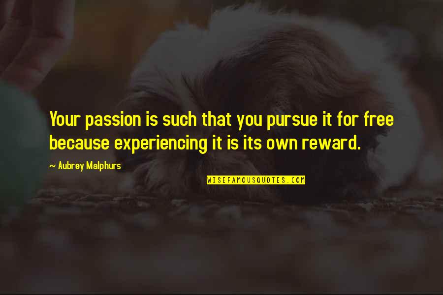 Its Own Reward Quotes By Aubrey Malphurs: Your passion is such that you pursue it