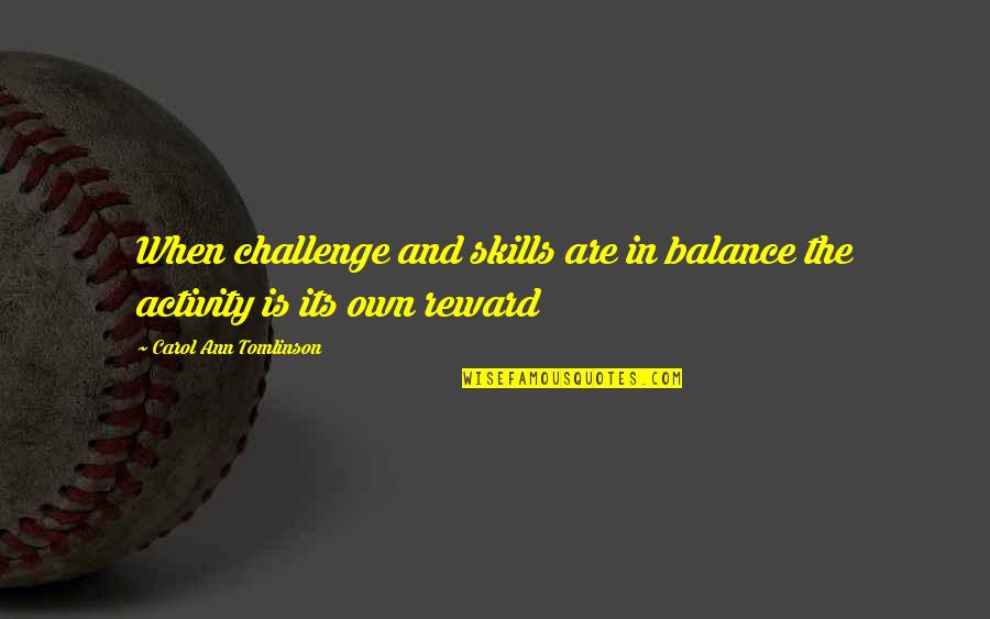 Its Own Reward Quotes By Carol Ann Tomlinson: When challenge and skills are in balance the