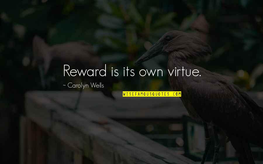 Its Own Reward Quotes By Carolyn Wells: Reward is its own virtue.
