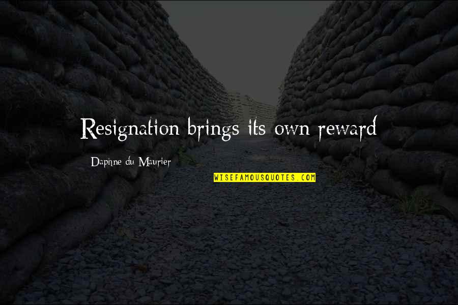 Its Own Reward Quotes By Daphne Du Maurier: Resignation brings its own reward