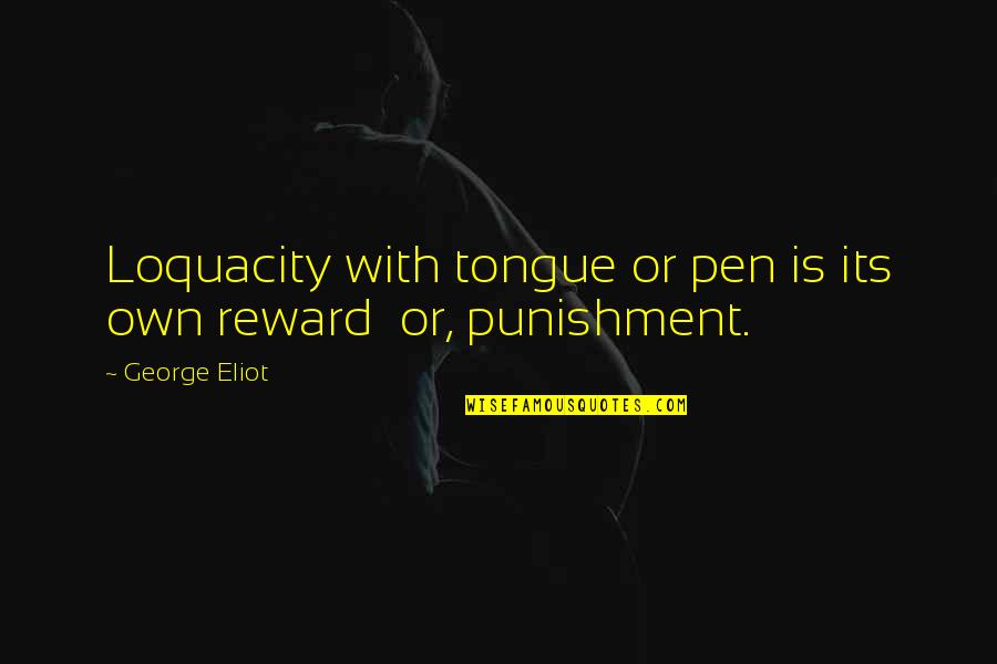 Its Own Reward Quotes By George Eliot: Loquacity with tongue or pen is its own