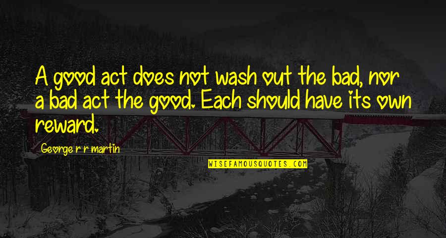 Its Own Reward Quotes By George R R Martin: A good act does not wash out the