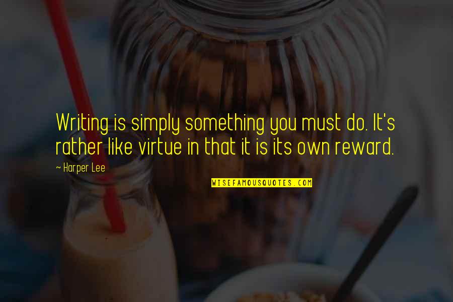 Its Own Reward Quotes By Harper Lee: Writing is simply something you must do. It's