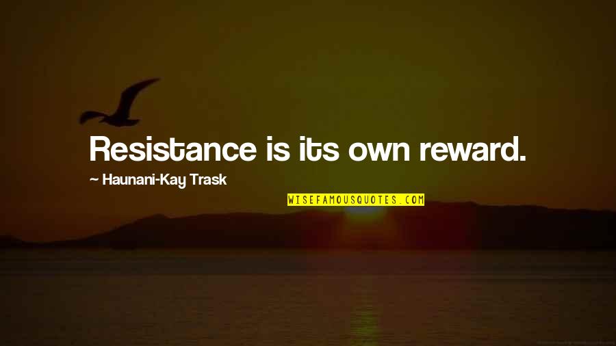 Its Own Reward Quotes By Haunani-Kay Trask: Resistance is its own reward.