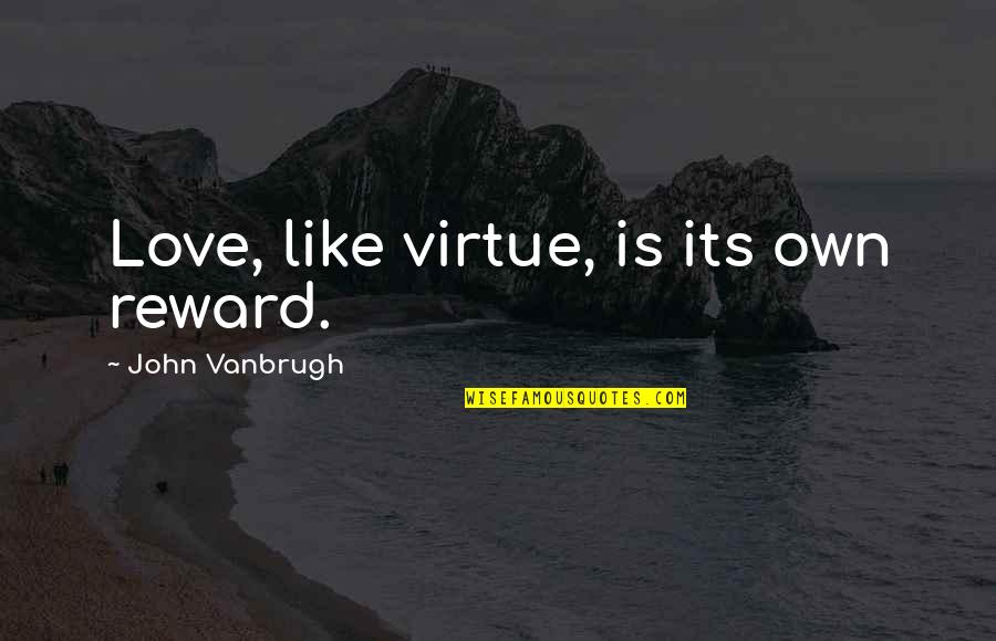 Its Own Reward Quotes By John Vanbrugh: Love, like virtue, is its own reward.
