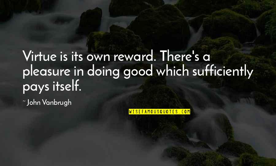 Its Own Reward Quotes By John Vanbrugh: Virtue is its own reward. There's a pleasure