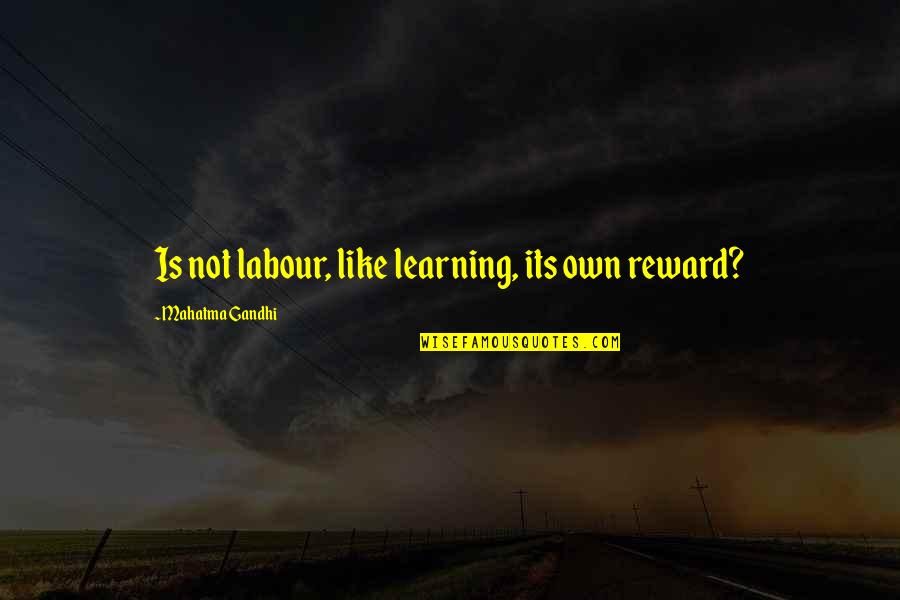 Its Own Reward Quotes By Mahatma Gandhi: Is not labour, like learning, its own reward?