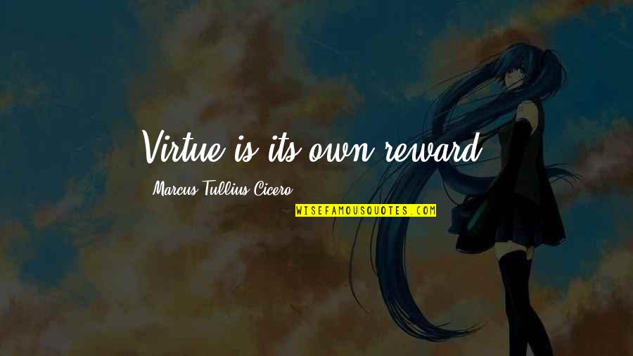 Its Own Reward Quotes By Marcus Tullius Cicero: Virtue is its own reward.