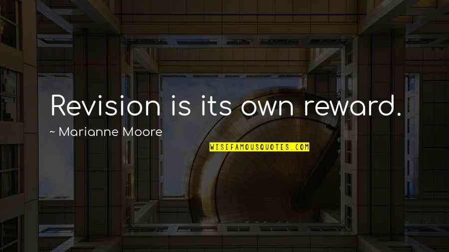 Its Own Reward Quotes By Marianne Moore: Revision is its own reward.