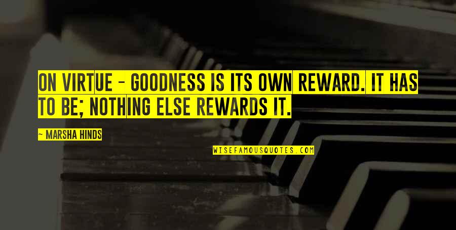 Its Own Reward Quotes By Marsha Hinds: On Virtue - Goodness is its own reward.