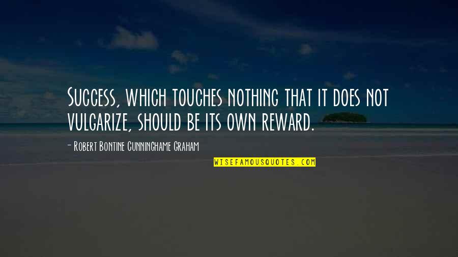 Its Own Reward Quotes By Robert Bontine Cunninghame Graham: Success, which touches nothing that it does not