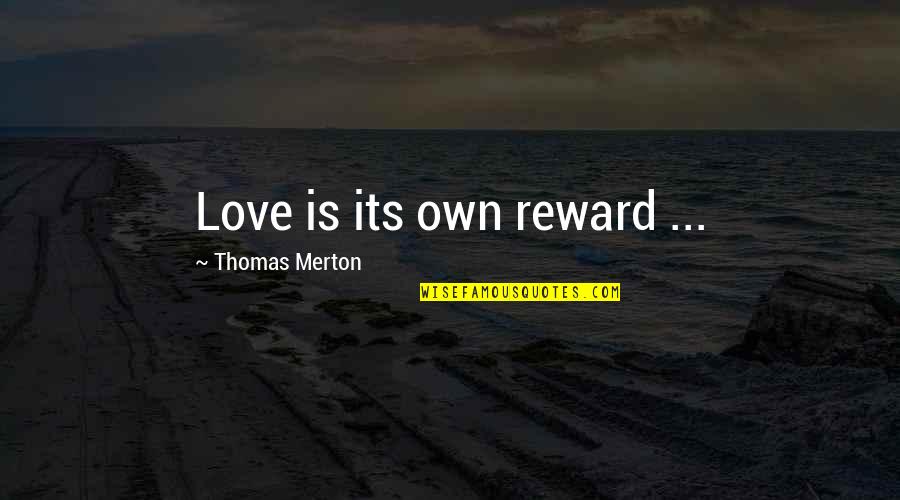Its Own Reward Quotes By Thomas Merton: Love is its own reward ...