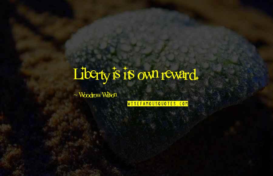 Its Own Reward Quotes By Woodrow Wilson: Liberty is its own reward.