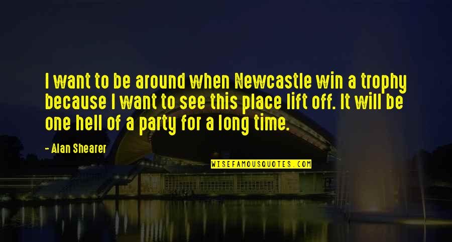 It's Party Time Quotes By Alan Shearer: I want to be around when Newcastle win