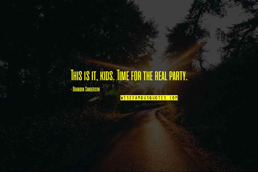 It's Party Time Quotes By Brandon Sanderson: This is it, kids. Time for the real