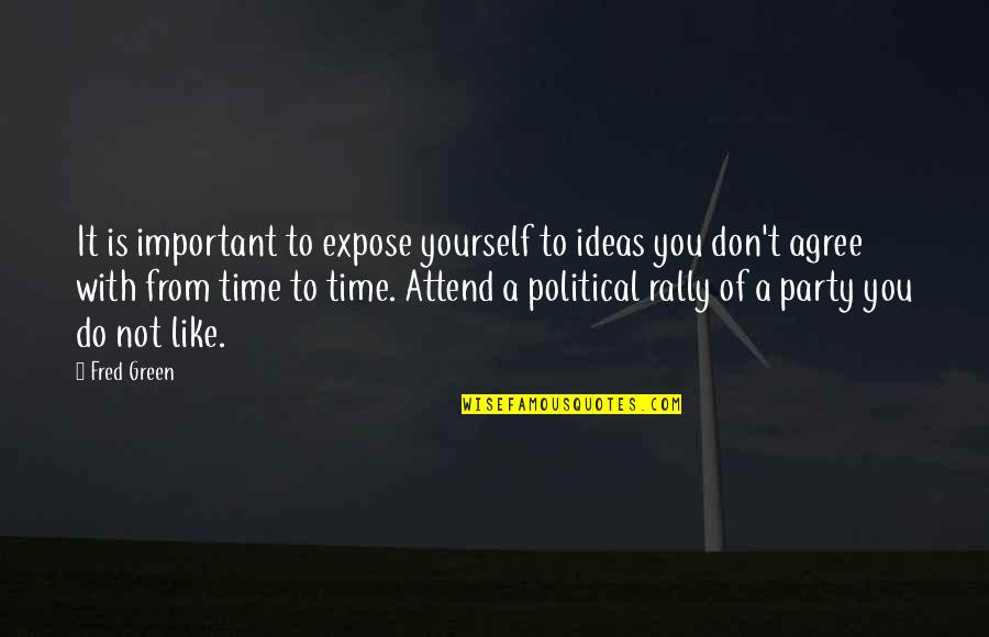 It's Party Time Quotes By Fred Green: It is important to expose yourself to ideas