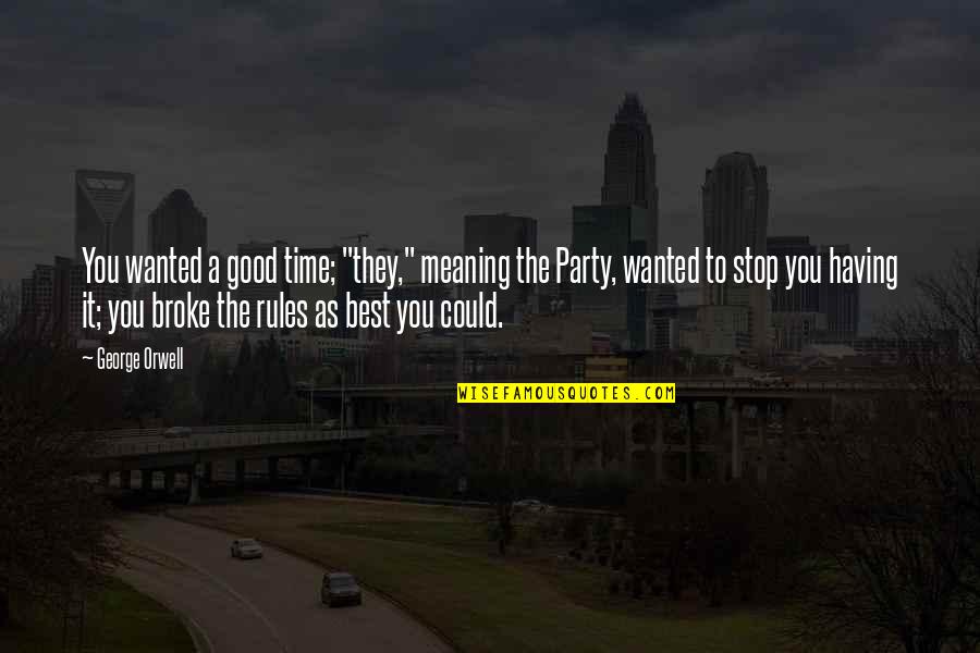 It's Party Time Quotes By George Orwell: You wanted a good time; "they," meaning the