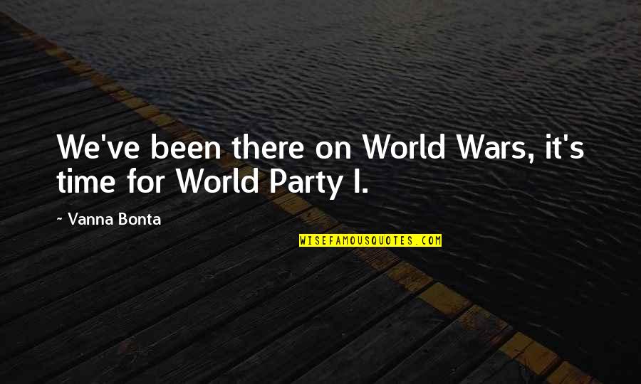It's Party Time Quotes By Vanna Bonta: We've been there on World Wars, it's time