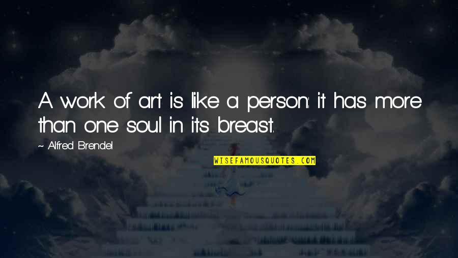 Its Person Quotes By Alfred Brendel: A work of art is like a person: